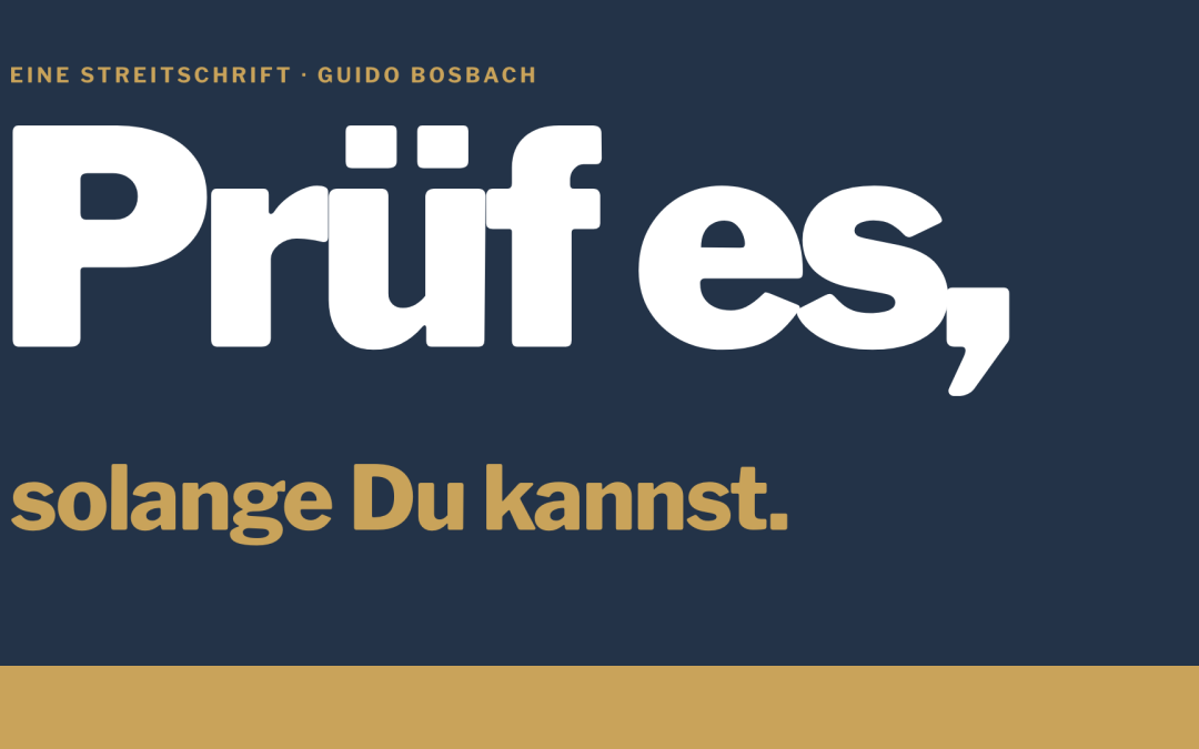 Prüf es, solange Du kannst